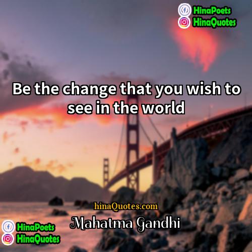 Mahatma Gandhi Quotes | Be the change that you wish to